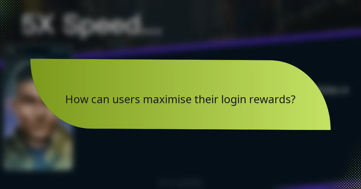 How can users maximise their login rewards?