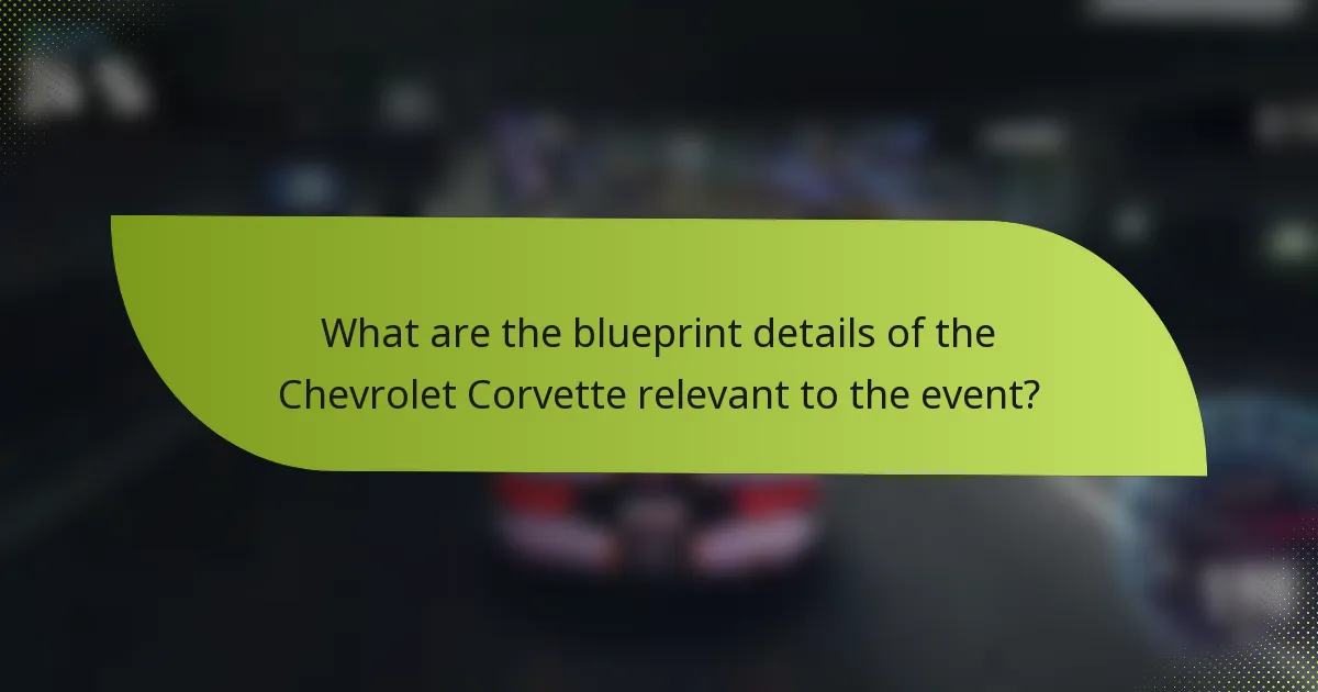 What are the blueprint details of the Chevrolet Corvette relevant to the event?