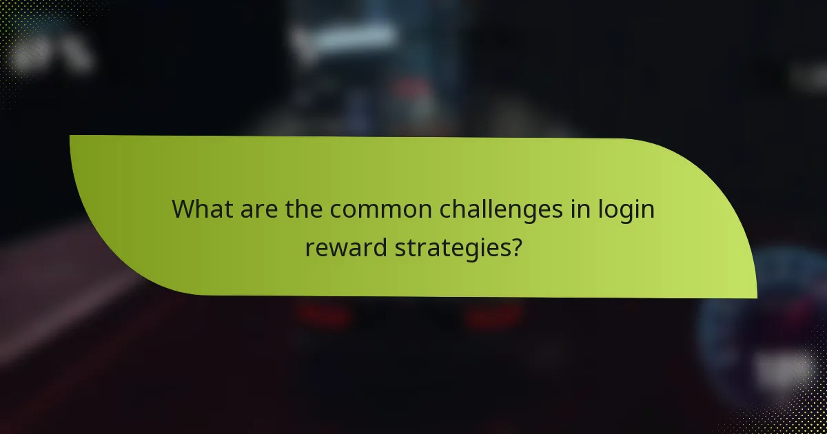 What are the common challenges in login reward strategies?