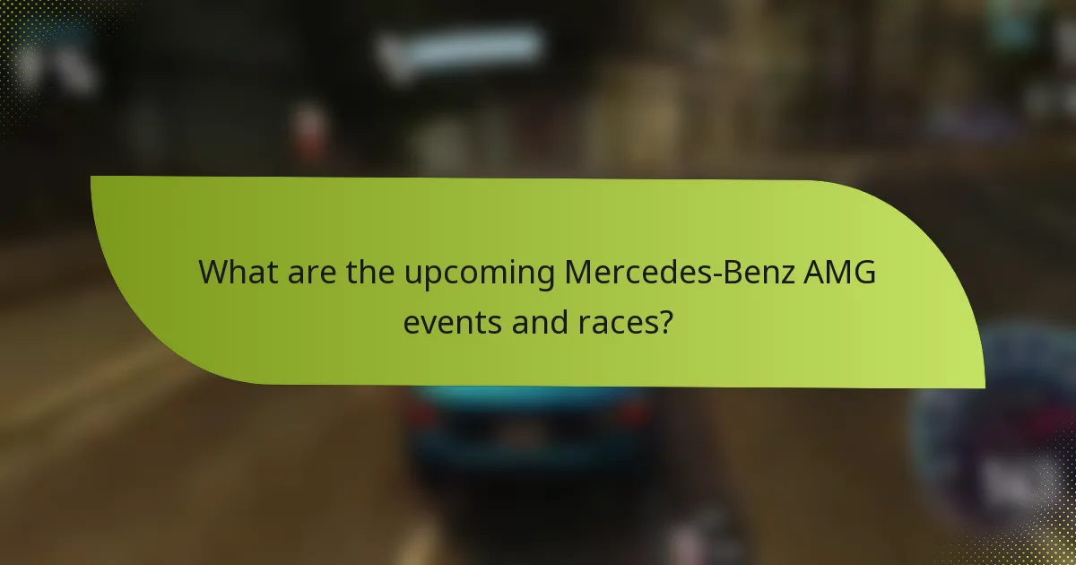 What are the upcoming Mercedes-Benz AMG events and races?