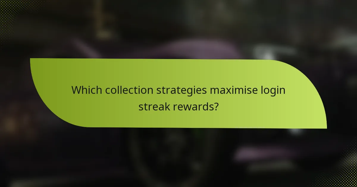 Which collection strategies maximise login streak rewards?