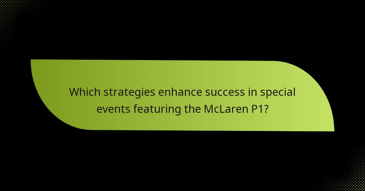 Which strategies enhance success in special events featuring the McLaren P1?